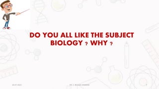 DO YOU ALL LIKE THE SUBJECT
BIOLOGY ? WHY ?
20-07-2023 7
DR. C. BEULAH JAYARANI
 