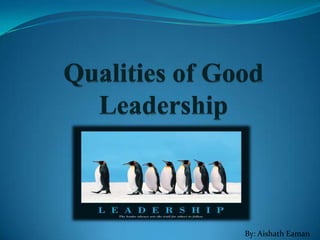Qualities of Good Leadership By: AishathEaman 