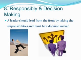 8. Responsibly & Decision Making<br />A leader should lead from the front by taking the responsibilities and must be a dec...