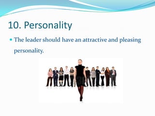 10. Personality<br />The leader should have an attractive and pleasing personality.<br />