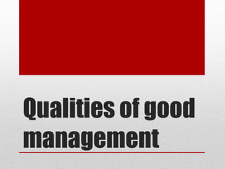 Qualities of good
management

 