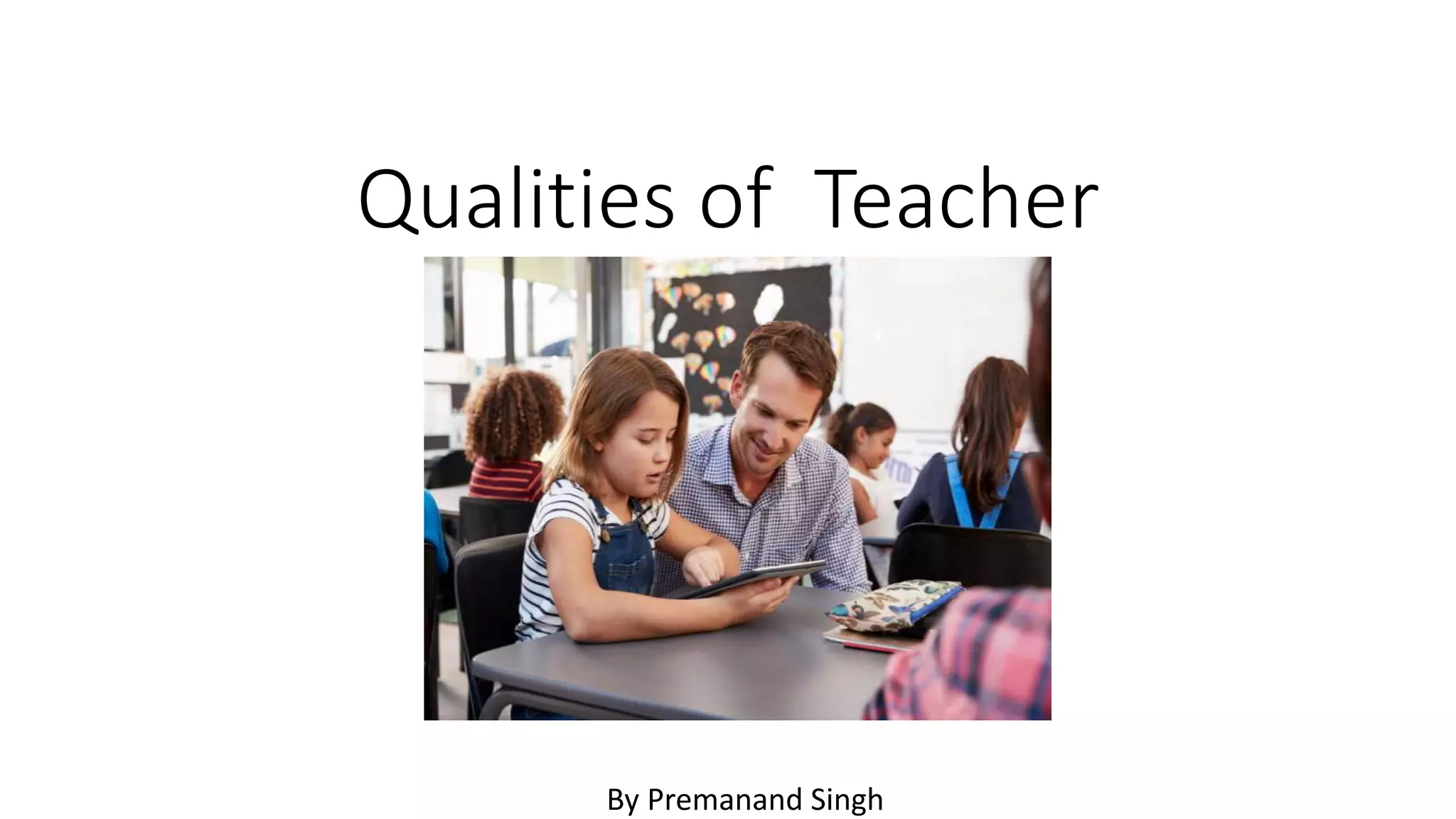 Qualities of Teacher
By Premanand Singh
 