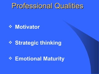 Professional Qualities
Motivator
Strategic thinking
Emotional Maturity