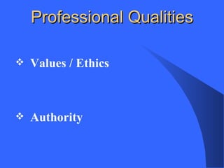 Professional Qualities
Values / Ethics
Authority