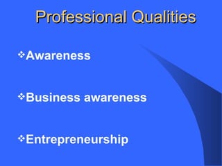 Professional Qualities
Awareness
Business awareness
Entrepreneurship
