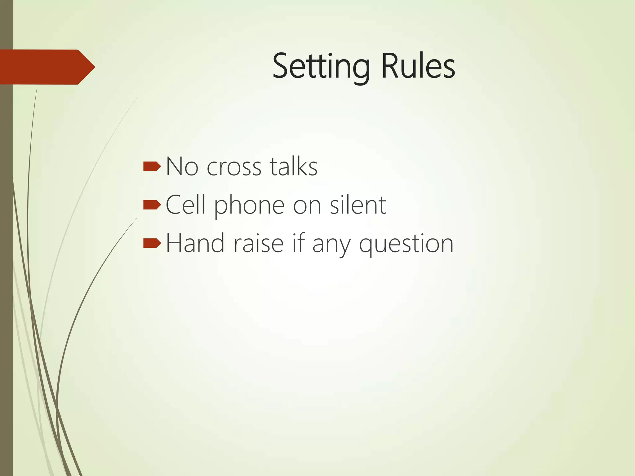 Setting Rules
No cross talks
Cell phone on silent
Hand raise if any question
 