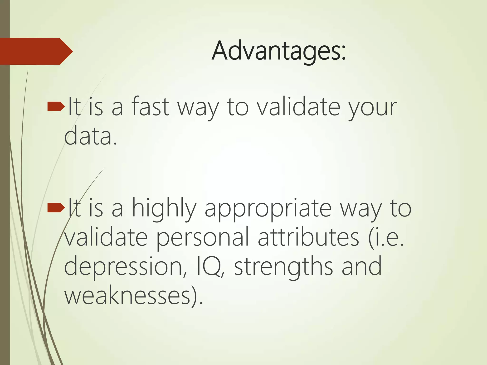 Advantages:
It is a fast way to validate your
data.
It is a highly appropriate way to
validate personal attributes (i.e.
depression, IQ, strengths and
weaknesses).
 
