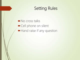 Setting Rules
No cross talks
Cell phone on silent
Hand raise if any question
 