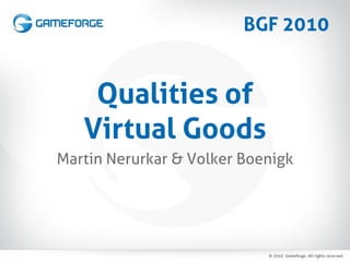 Qualities of
Virtual Goods
Martin Nerurkar & Volker Boenigk
BGF 2010
 
