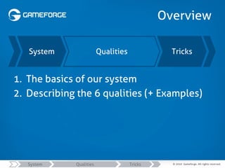 Overview
1. The basics of our system
2. Describing the 6 qualities (+ Examples)
System Tricks
System TricksQualities
Qualities
 