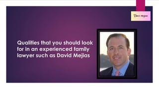 Qualities that you should look
for in an experienced family
lawyer such as David Mejias
 