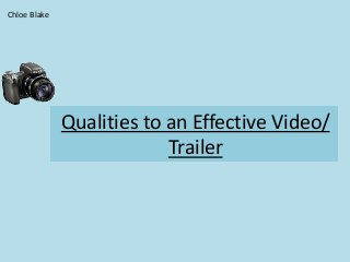 Qualities to an Effective Video/
Trailer
Chloe Blake
 