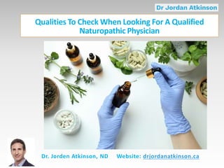 Qualities To Check When Looking For A Qualified
Naturopathic Physician
 