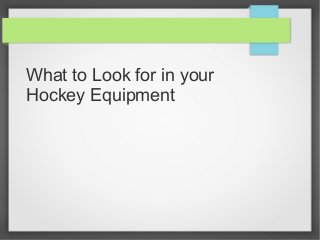 What to Look for in your
Hockey Equipment
 