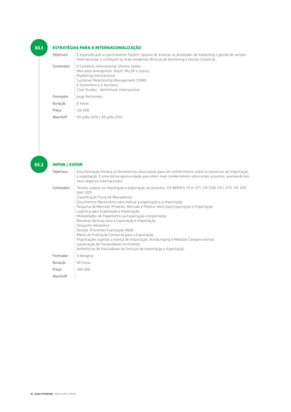 ESTRATÉGIAS PARA A INTERNACIONALIZAÇÃO
Objetivos É esperado que os participantes fiquem capazes de analisar as atividades de marketing e gestão de vendas
internacionais e conheçam as mais modernas técnicas de Marketing e Gestão Comercial.
Conteúdos O Comércio internacional: últimos dados;
Mercados emergentes: Brasil, PALOP e outros;
Marketing Internacional;
Customer Relationship Management (CRM);
E-Commerce e e-Business;
Case Studies - benchmark internacional.
Formador Jorge Remondes
Duração 8 horas
Preço 120.00€
WarmUP 09 Julho 2014 / 09 Julho 2015
03.1
IMPOR / EXPOR
Objetivos Esta formação fornece as ferramentas necessárias para um conhecimento sobre os processos de importação
e exportação. É uma ótima oportunidade para obter mais conhecimento sobre estes assuntos, auxiliando nos
seus negócios internacionais.
Conteúdos Termos usados na importação e exportação de produtos: EX-WORKS, FCA, CPT, CIP, FOB, FAS, CFR, CIF, DAT,
DAP, DDP;
Classificação Fiscal de Mercadorias;
Documentos Necessários para realizar a exportação e a importação;
Pesquisa de Mercado (Produto, Mercado e Público-alvo) para Exportação e Importação;
Logística para Exportação e Importação;
Modalidades de Pagamento na Exportação e Importação;
Barreiras técnicas para a Exportação e Importação;
Despacho Aduaneiro;
Novoex (Siscomex Exportação Web);
Meios de Promoção Comercial para a Exportação;
Importações sujeitas a licença de importação, Antidumping e Medidas Compensatórias;
Localização de Fornecedores no Exterior;
Referências de Prestadores de Serviços de Importação e Exportação.
Formador A designar
Duração 30 horas
Preço 380.00€
WarmUP -
03.2
16 | QUALITIVIDADE CONSULTING GROUP
 