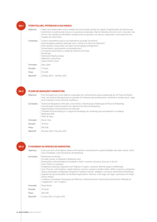 STORYTELLING: POTENCIAR A SUA MARCA
Objetivos Saber como desenvolver novos modelos de comunicação através da criação e fragmentação de estórias que
transmitam a essência das marcas e os processos associados. Não se trata de comunicar com o mercado, mas
sim de criar relações de afinidade e emoção entre as pessoas e as marcas, originando a construção de uma
imagem de marca forte.
Conteúdos O que é storytelling e qual a sua importância ao longo da história?;
Que estratégias podemos aprender com o cinema e as séries de televisão?;
Como decide o consumidor com base nas tecnologias emergentes?;
Consumidores, participantes ou protagonistas?;
A narrativa transmídia e a criação de universos de ficção;
BrandCopy;
Alternative Reality Games;
Webséries, aplicativos;
Ações online e virais.
Formador João Lopes
Duração 21 horas
Preço 315.00€
WarmUP 28 Maio 2014 / 28 Maio 2015
PLANO DE INOVAÇÃO E MARKETING
Objetivos Esta formação tem como objetivo a aquisição dos conhecimentos para a elaboração de um Plano de Marke-
ting, com especial destaque para os períodos de mudança que atravessamos, tornando-o sempre atual, capaz
de se sobrepor a essas mesmas mudanças.
Conteúdos Análise de Diagnóstico (mercado, concorrentes, empresa) para elaboração de Plano de Marketing;
Concretização e Potenciamento dos objetivos do Plano de Marketing;
Segmentação e Posicionamento do mercado;
O Modelo da Antimudança e a criação de estratégias de marketing que acompanhem a mudança;
Marketing-MIX;
Plano de ação.
Formador Bruno Silva
Duração 14 horas
Preço 180.00€
WarmUP 18 Junho 2014 / 18 Junho 2015
O FACEBOOK AO SERVIÇO DO MARKETING
Objetivos Este curso tem como objetivo dotar os formandos a reconhecerem a potencialidades das redes sociais, neste
caso o Facebook, como ferramenta do Marketing.
Conteúdos Marketing na Internet;
As redes sociais; o Facebook e Marketing Viral;
Desenvolver uma estratégia de Facebook e medir o sucesso: presença; close up; to do list;
Criar o Plano e o arranque;
Estabelecer presença corporativa com Páginas e Grupos: Curadoria; Monitorização e modificação;
Criar “Procura” com Facebook: noções básicas; construir o painel e recolher dados; definir e ajustar a campanha;
Táticas Avançadas e Integração Campanha: Facebook Connect; Widgets; Fan boxes; Multichannel Marketing;
Experiências personalizadas via Facebook Applications: Otimizar a Fan Page com Apps; Aplicativos em dispo-
sitivos móveis;
A análise no Facebook: Pontuação com Métricas e Monitoramento; Retorno do Investimento; Medição do
“engajement” com “Insights”.
Formador Pedro Brites
Duração 30 horas
Preço 280.00€
WarmUP 21 Julho 2014 / 21 Julho 2015
04.1
04.2
04.3
18 | QUALITIVIDADE CONSULTING GROUP
 