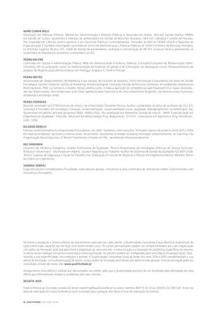 Nuno Cunha Rolo
Doutorado em Politicas Públicas, Mestre em Administração e Politicas Públicas e licenciado em Direito. DEA em Gestão Pública, MMBA
em Gestão de Custos, orçamento e métricas de performance em Gestão de Recursos Humanos. DEA em Liderança e Gestão de Pessoas;
Pós-Graduado em Ciências Jurídico-políticas e em Doutrinas Políticas Contemporâneas. Formador do INA no CADAP, CEAGP e Diplomas de
Especialização. É também investigador convidado do Centro de Administração e Politicas Públicas do ISCSP. Foi diretor de Recursos Humanos
no Instituto Superior Técnico-UTL, chefe de divisão do planeamento, avaliação e comunicação do MCTES, assessor técnico parlamentar na
Assembleia da República e assistente universitário na UAL;
Pedro Baltar
Licenciado em Gestão e Administração Pública. MBA em Administração e Políticas Públicas. Formador/Consultor de Modernização Admi-
nistrativa com as autarquias Locais na implementação de Sistemas de gestão e de informação nas Autarquias Locais. Desenvolvimento de
projetos de Modernização Administrativa com Portugal, Angola e S. Tomé e Príncipe.
Pedro Brites
Responsável por Departamentos de Marketing e por equipas de Gestores de produtos. Forte intervenção e experiência nas áreas de Gestão
Estratégica, Gestão Comercial, Gestão de Marketing, Marketing Digital, Formação/Gestão de Recursos Humanos; em ambientes empresariais
Multinacionais, PME`s e Comércio a retalho. Nestes últimos anos, e dada a aquisição de competências que trouxeram à luz novas necessida-
des das Organizações, tem evidenciado uma maior apetência pela importância de uma componente de gestão, nas diversas áreas funcionas,
ampliando a estratégia verde.
Pedro Ferreira
Docente convidado na ESTM/Instituto de Leiria e na Universidade Fernando Pessoa. Auditor coordenador da bolsa de auditores da SGS ICS.
Consultor e formador em Estratégia, Inovação, sustentabilidade, responsabilidade social, qualidade. ManagingPartner na OtherSigns, lda.
Doutorando em gestão aplicada (programa DBA) - INDEG/ISEG. Pós-graduação em Marketing (Gestão de marca) - IPAM. Especialização em
Engenharia da Qualidade - ISQ/UNL. Mestrado em Biotecnologia (Eng. Bioquimica) - IST/UTL. Licenciatura em Agronomia (Eng. Hortofrutíc-
cula) - UAlg.
Ricardo Rebelo
Formou-se em Economia na Universidade Portucalense, em 2000. Trabalhou como consultor, formador e gestor de projetos entre 2001 e 2008
em diversas empresas nacionais e internacionais. Atualmente, desenvolve atividade na área da formação comportamental, do Coaching e da
Programação Neurolinguística. É Master Practitioner e Trainer em PNL, reconhecido internacionalmente.
Rui Sardinha
Consultor de Eficiência Energética, Auditor Profissional da Qualidade; Técnico Responsável por Instalações Elétricas de Serviço Particular;
Professor Universitário - Doutorado em Higiene, Saúde e Segurança no Trabalho; Auditor de Sistemas de Gestão da Qualidade ISO 9001:2008;
Técnico Superior de Segurança e Saúde no Trabalho; Pós-Graduação em Gestão de Negócios e Mestre em Engenharia Elétrica; Membro Sénior
da Ordem os Engenheiros
Sandra Sobral
Especializada em Contabilidade e Fiscalidade, licenciada em gestão, consultora na área comercial e de controlo de crédito. Exerce funções com
consultora e formadora.
De forma a assegurar o retorno efetivo do investimento realizado por cada cliente, a Qualitividade Consulting Group aferirá as expetativas de
cada interessado aquando da inscrição num determinado curso. Os cursos apresentados podem ser complementados em cada organização
com ações de formação-ação que permitam a adaptação ao caso concreto, a interiorização e a resolução de problemas específicos na mesma.
A oferta neste catálogo é proposta numa lógica interorganização, no entanto poderá ser configurada para uma lógica intraorganização, favo-
recendo a sua especificidade, em condições a acordar. A Qualitividade Consulting Group ao longo dos anos 2014 e 2015 complementará a sua
oferta de formação, com a dinamização de outros cursos/ações de formação pertinentes em determinado período. Esta dinamização pode ser
consultada através do nosso site: www.qualitividade.pt
Asseguramos uma oferta à medida das necessidades do cliente, pelo que a Qualitividade gostaria de ser desafiada para delineação de uma
oferta que efetivamente resolve os problemas dos seus clientes.
DESAFIE-NOS!
Poderá efetuar as inscrições através do email marketing@qualitividade.pt ou pelos números 800 10 24 20 ou (00351) 253 240 520. Antes da
data de realização do curso/conferência será contatado para validação das datas e local de realização do mesmo.
38 | QUALITIVIDADE CONSULTING GROUP
 