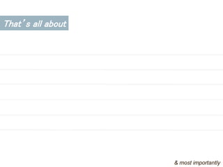 That’s all about
& most importantly
 