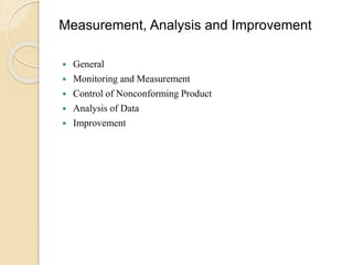 Measurement, Analysis and Improvement
 General
 Monitoring and Measurement
 Control of Nonconforming Product
 Analysis of Data
 Improvement
 