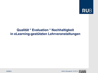 Qualität * Evaluation * Nachhaltigkeit
in eLearning-gestützten Lehrveranstaltungen

12/2013

Kathrin Braungardt, CC BY SA

 
