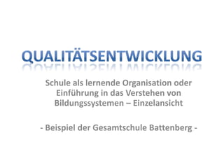 Schule als lernende Organisation oder
   Einführung in das Verstehen von
   Bildungssystemen – Einzelansicht

- Beispiel der Gesamtschule Battenberg -
 
