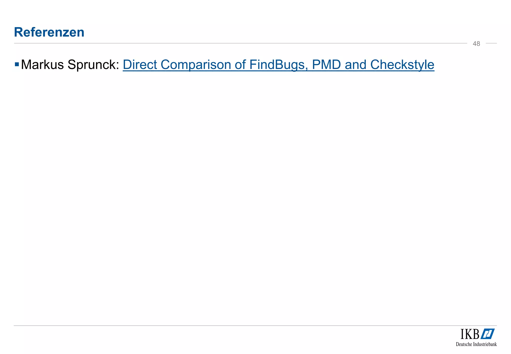 Referenzen
Markus Sprunck: Direct Comparison of FindBugs, PMD and Checkstyle
48
 