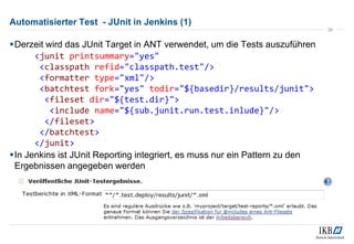 Automatisierter Test - JUnit in Jenkins (1)
Derzeit wird das JUnit Target in ANT verwendet, um die Tests auszuführen
<jun...