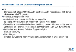 Toolauswahl – IDE und Continuous Integration Server
IDE
- Standard ADF Stack (ADF BC, ADF Controller, ADF Faces) in der I...
