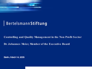 Controlling and Quality Management in the Non Profit Sector Dr. Johannes Meier, Member of the Executive Board Berlin, March 14, 2005 