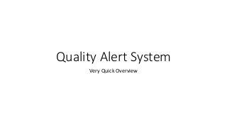 Quality Alert System
Very Quick Overview

 
