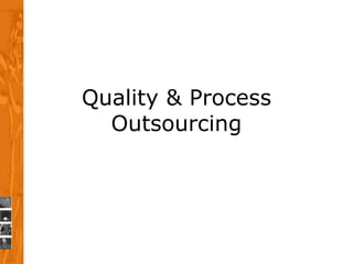 Quality & Process
  Outsourcing
 