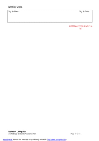 NAME OF WORK
Name of Company
Methodology & Quality Assurance Plan Page 47 of 54
Sig. & Date Sig. & Date
COMPANY/CLIENT/15-
01
Print to PDF without this message by purchasing novaPDF (http://www.novapdf.com/)
 