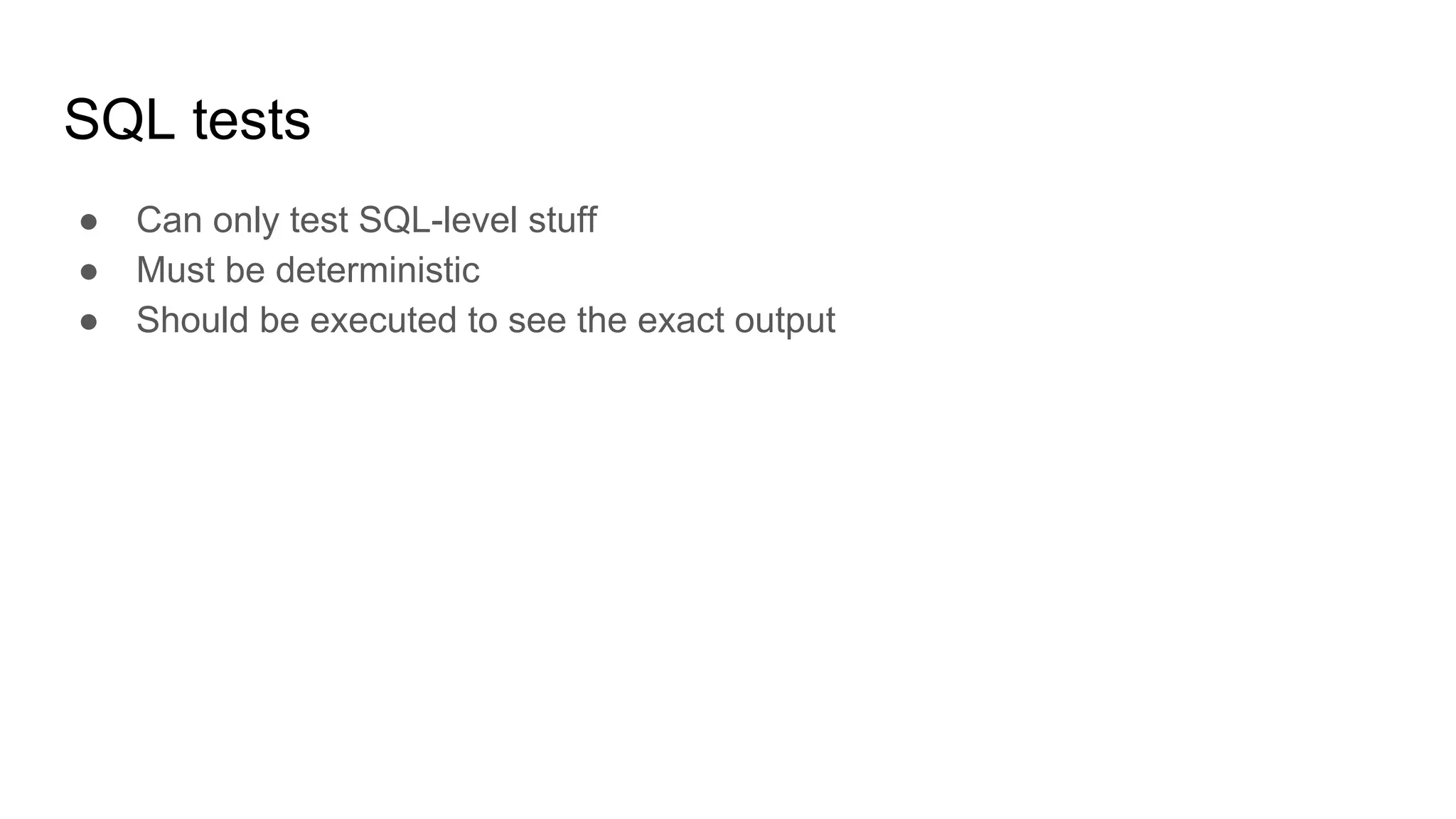SQL tests ● Can only test SQL-level stuff ● Must be deterministic ● Should be executed to see the exact output 