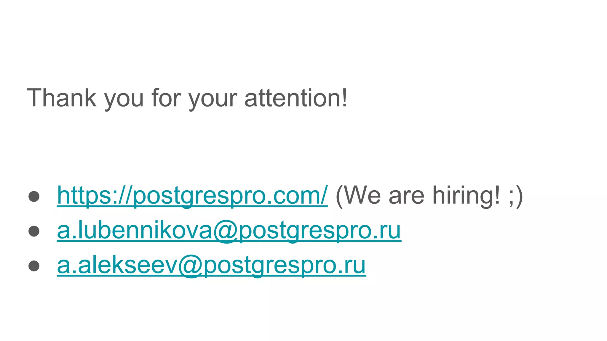 Thank you for your attention! ● https://postgrespro.com/ (We are hiring! ;) ● a.lubennikova@postgrespro.ru ● a.alekseev@postgrespro.ru 