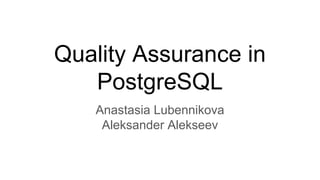 Quality Assurance in
PostgreSQL
Anastasia Lubennikova
Aleksander Alekseev
 
