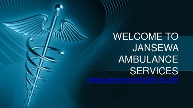 WELCOME TO
JANSEWA
AMBULANCE
SERVICES
www.jansewaambulance.com
 