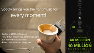 2 
Spotify brings you the right music for 
every moment! 
Started in 2006 (in Sweden) 
Now 1500+ employees, 500+ engineers 
Over 30 million songs available 
Over 20,000 songs added every day 
5 development centres across the globe 
 