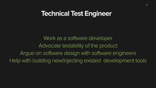 35 
Test Engineering Roles and Responsibilities 
Technical Test Engineer Test Engineer 
! = Test Automator ! = Manual Tester 
~ Software Engineer in Test 
~ Context Driven Tester 
 