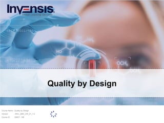 Quality by Design
Course Name : Quality by Design
Version : INVL_QBD_CW_01_1.0
Course ID :QMGT- 168
 