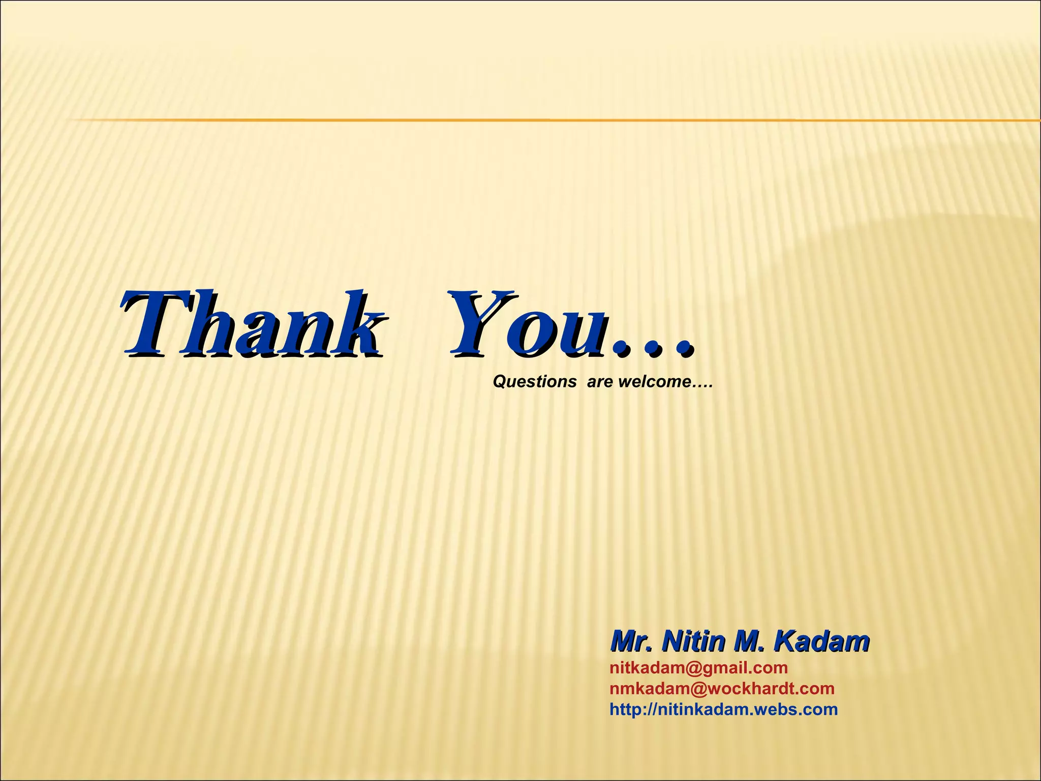 Thank You…Thank You…
Mr. Nitin M. KadamMr. Nitin M. Kadam
nitkadam@gmail.com
nmkadam@wockhardt.com
http://nitinkadam.webs.com
Questions are welcome….
 