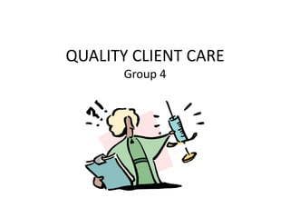 QUALITY CLIENT CAREGroup 4 