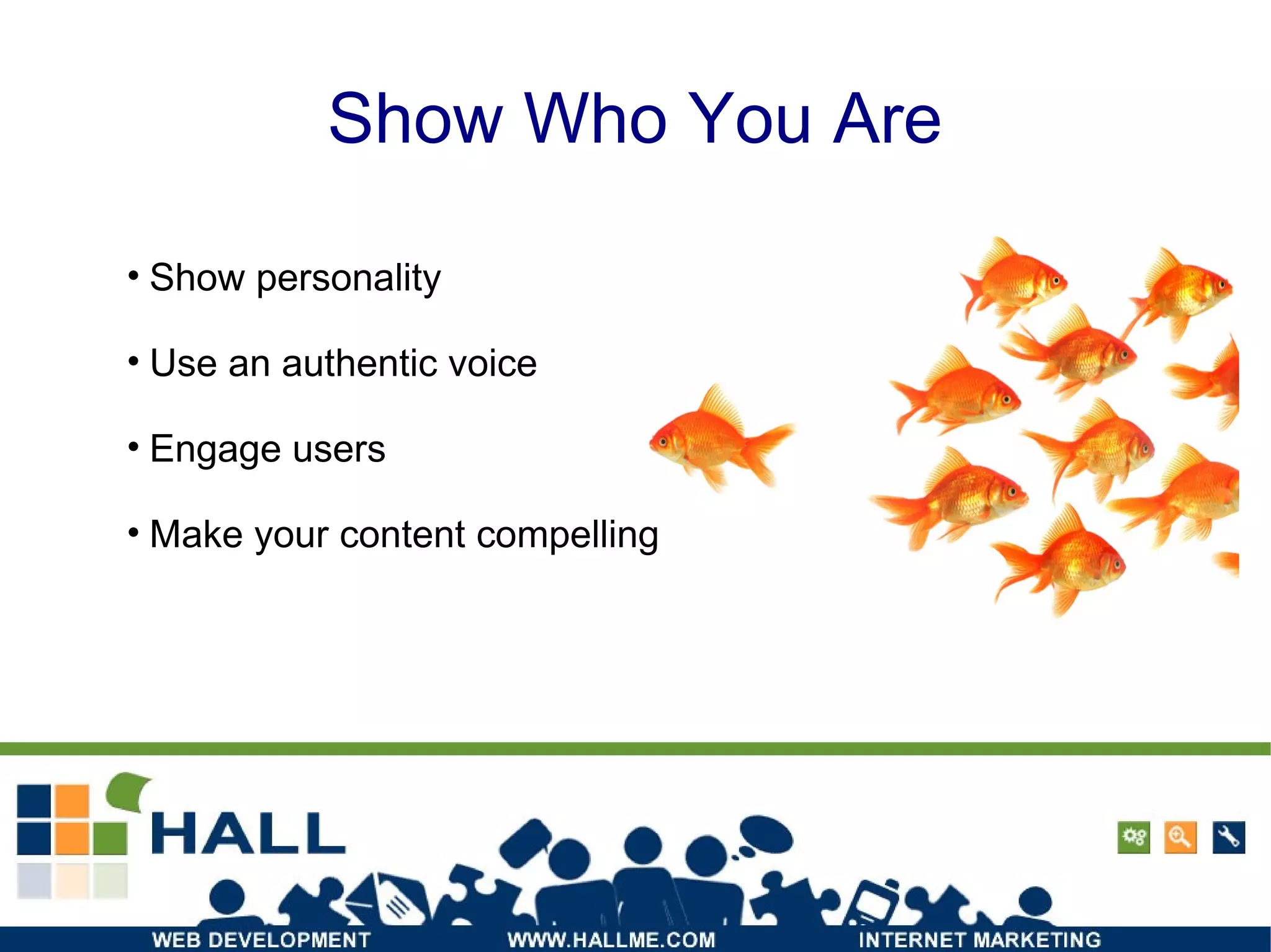 Show Who You Are Show personality Use an authentic voice Engage users Make your content compelling 