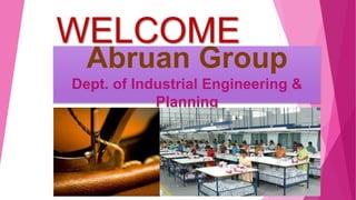 WELCOME
Abruan Group
Dept. of Industrial Engineering &
Planning
 