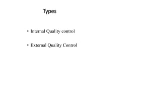 Types
• Internal Quality control
• External Quality Control
 