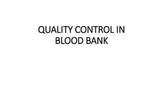 QUALITY CONTROL IN
BLOOD BANK
 