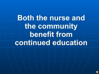 Both the nurse and the community benefit from continued education 