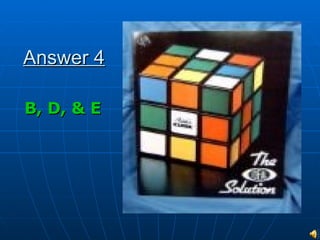 Answer 4 B, D, & E 