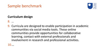 Sample benchmark
Curriculum design
8. …
9. Curricula are designed to enable participation in academic
communities via soci...