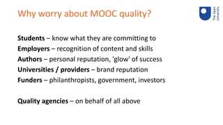 Why worry about MOOC quality?
Students – know what they are committing to
Employers – recognition of content and skills
Au...