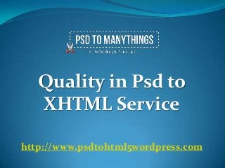 Quality in Psd to
   XHTML Service

http://www.psdtohtml5wordpress.com
 